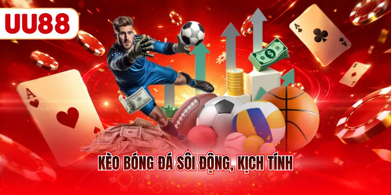 Kèo bóng đá sôi động, kịch tính