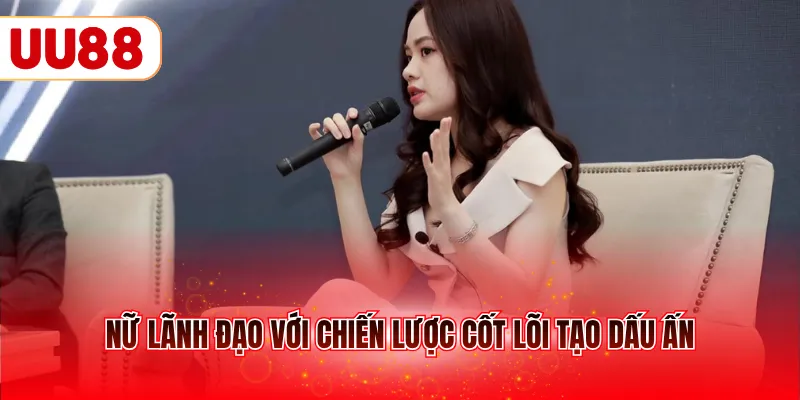 Nữ lãnh đạo với chiến lược cốt lõi tạo dấu ấn